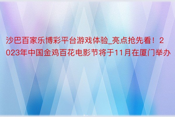 沙巴百家乐博彩平台游戏体验_亮点抢先看！2023年中国金鸡百花电影节将于11月在厦门举办